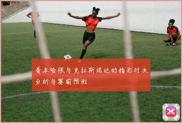 哥本哈根与克拉斯诺达的精彩对决分析与赛前预测